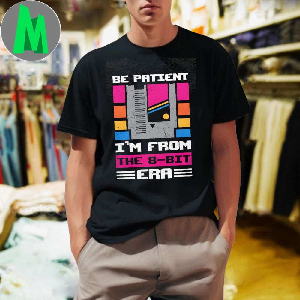 Original Be Patient I’m From The 8-Bit Era Shirt