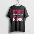 Original Bruh In October We Wear Pink Awareness