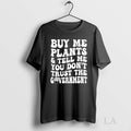Original Buy Me Plants And Tell Me You Dont Trust The Government