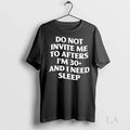Original Do Not Invite Me To Afters Im 30 And I Need Sleep Ladies