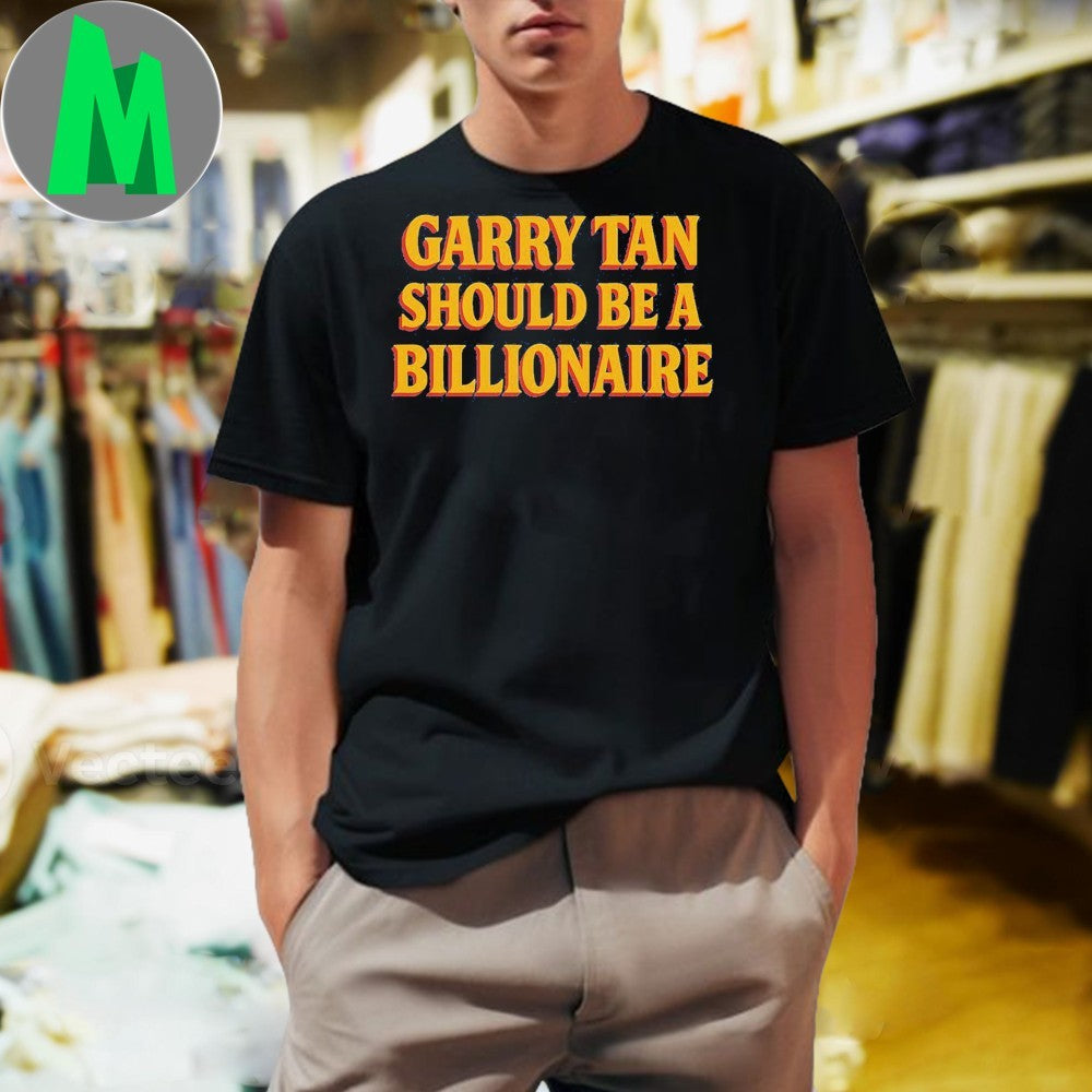 Original Garry Tan Should Be A Billionaire Bold Text T-Shirt