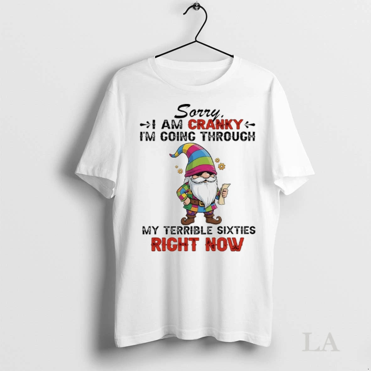 Original Gnome Sorry I Am Cranky Im Going Through My Terrible Sixties Right Now