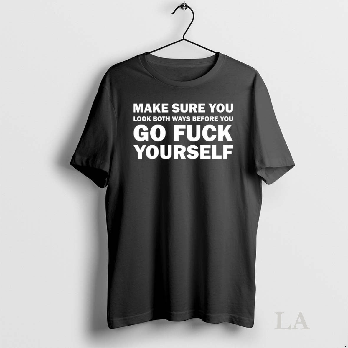 Original Make Sure You Look Both Ways Before You Go Fuck Yourself