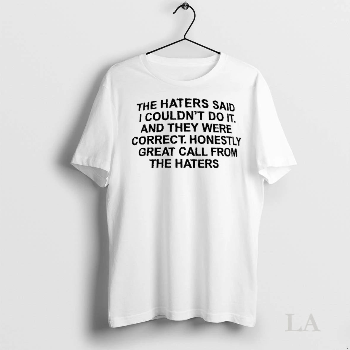 Original The Haters Said I Couldnt Do It And They Were Correct