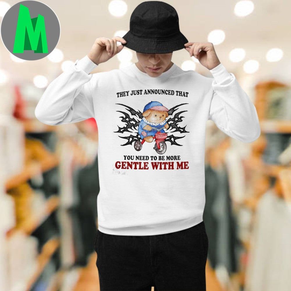 Original They Just Announced That You Need To Be More Gentle With Me Shirt