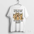 Original Today Is Slap An Idiot Day Im Gonna Be Busy Husky Ladies