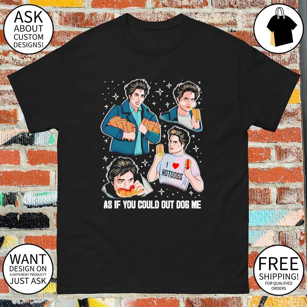 Out dog me parody as if you could out dog me shirt