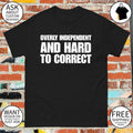 Overly Independent and Hard to Correct shirt