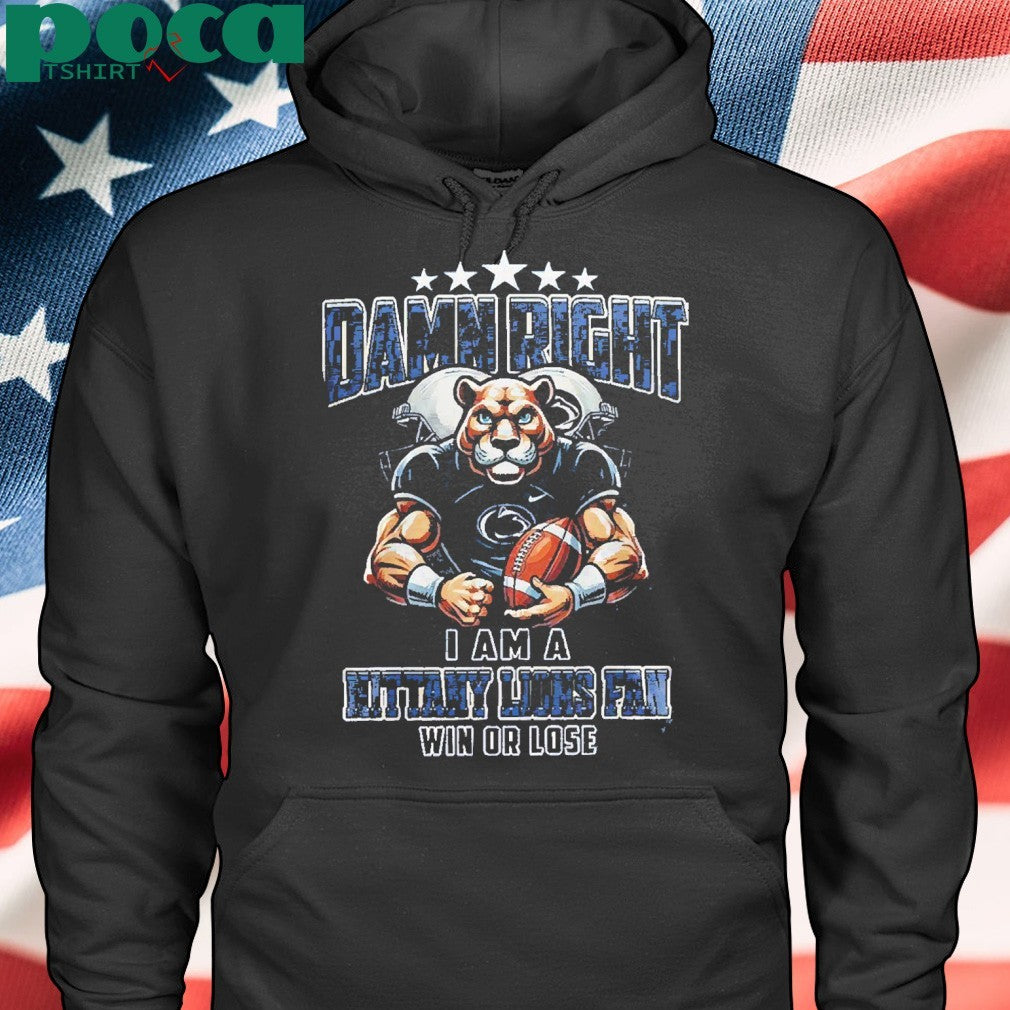 Penn State Damn Right I Am A Nittany Lions Fan 2025 Shirt