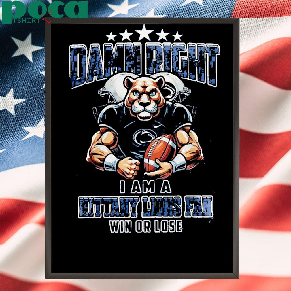 Penn State Damn Right I Am A Nittany Lions Fan 2025 Shirt