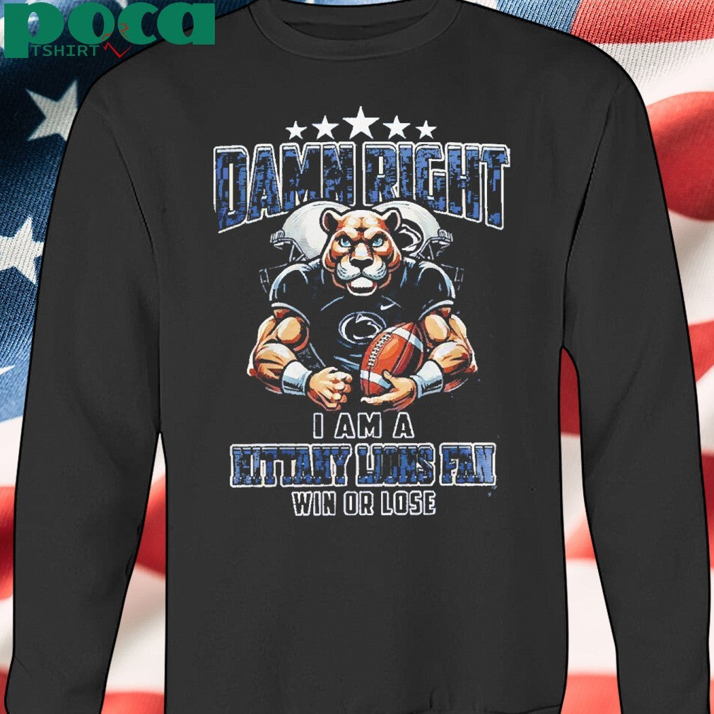 Penn State Damn Right I Am A Nittany Lions Fan 2025 Shirt