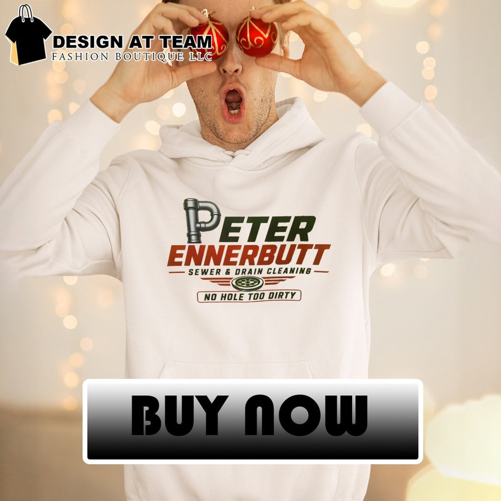 Peter Ennerbutt Sewer & Drain Cleaning No Hole Too Dirty shirt