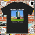 Physically I’m with you mentally I’m here shirt