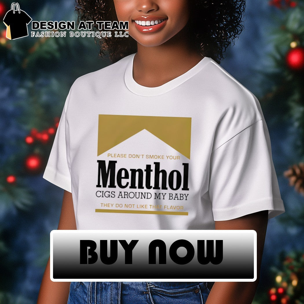 Please don’t smoke your Menthol cigs around my baby they do not like that flavor gold shirt