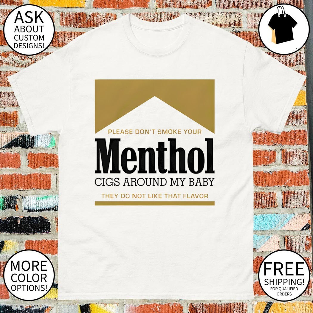 Please don’t smoke your Menthol cigs around my baby they do not like that flavor gold shirt
