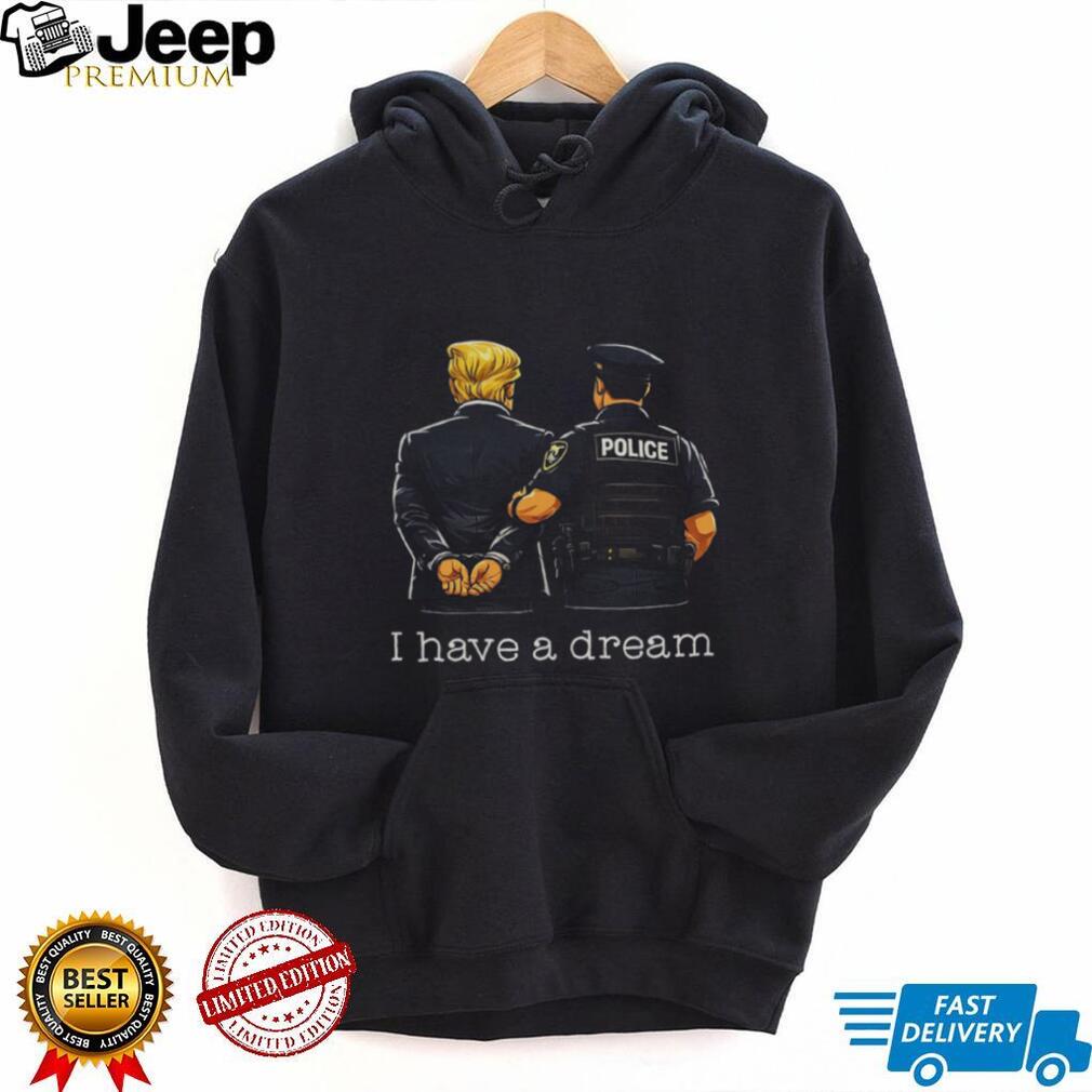 Political Humor I Have A Dream Police Arrest Shirt