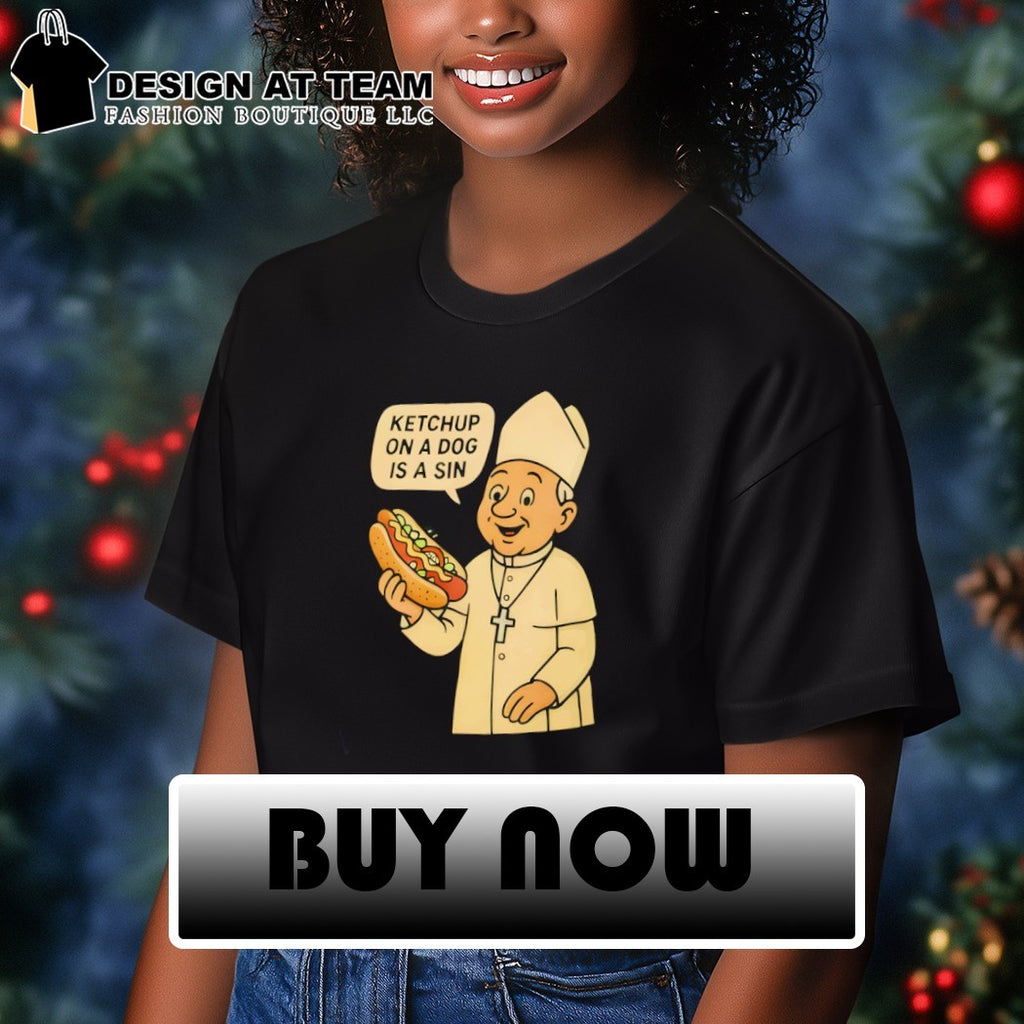 Pope Chicago hot dog ketchup on a dog is a sin funny religious parody shirt