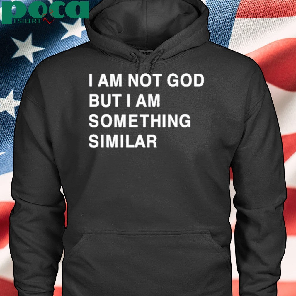 Praying I Am Not God But I Am Something Similar Shirt