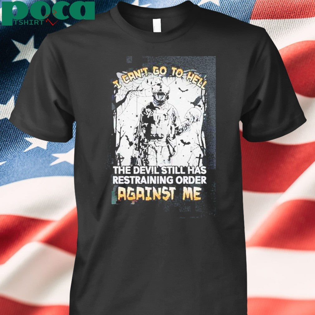 Premium I Cant Go To Hell The Devil Still Has Restraining Order Against Me T-Shirt