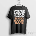 Premium Youre Stuck Under My Blood Bought Boots Ladies