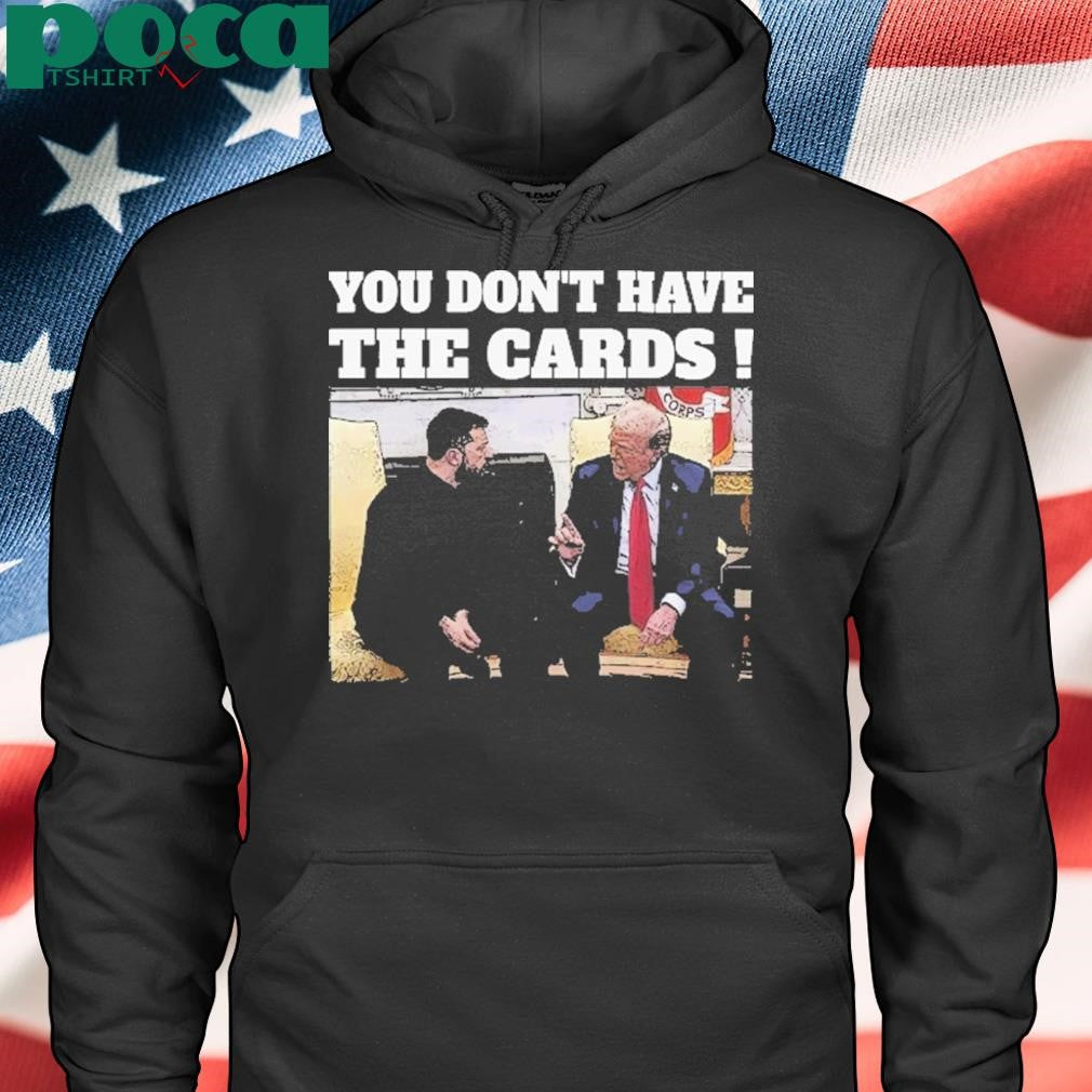 President Trump Zelensky Oval Office Meeting You Don’t Have The Cards T-Shirt