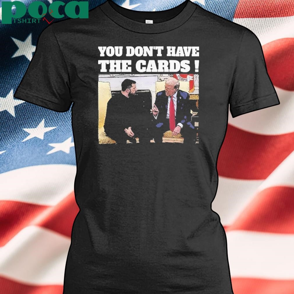 President Trump Zelensky Oval Office Meeting You Don’t Have The Cards T-Shirt