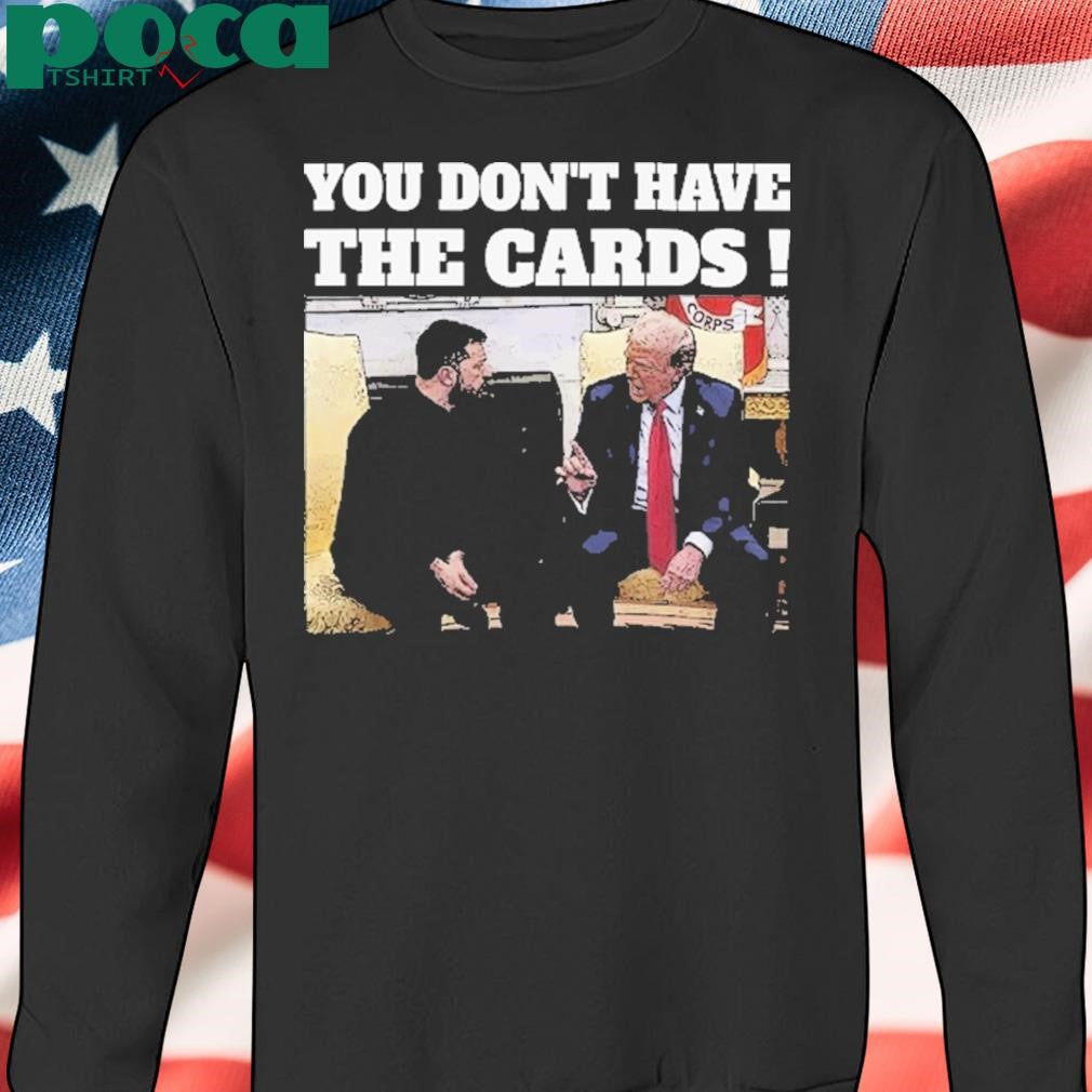 President Trump Zelensky Oval Office Meeting You Don’t Have The Cards T-Shirt