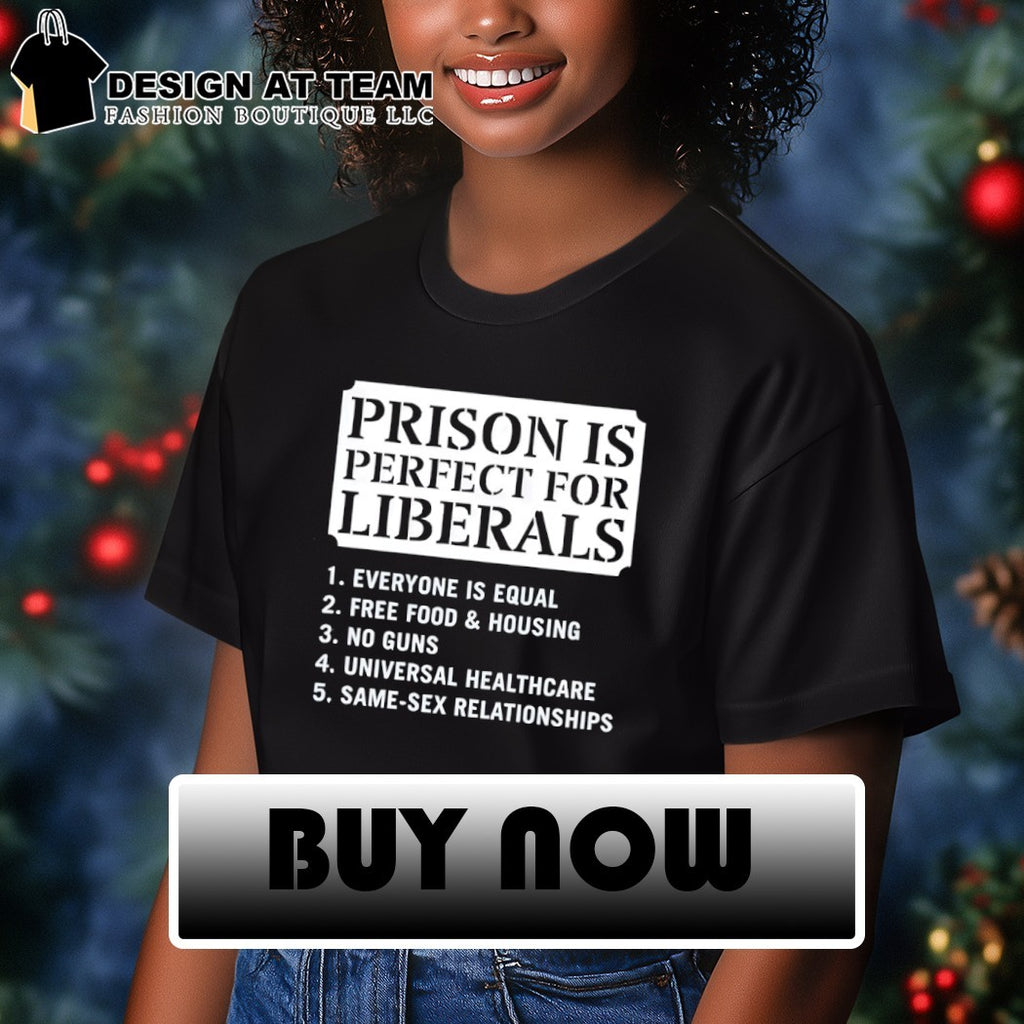 Prison is perfect for liberals everone is equal free food ans housing Political shirt_