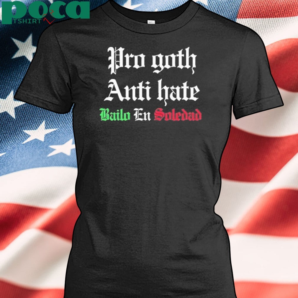 Pro Goth Anti Hate Bailo En Soledad Shirt