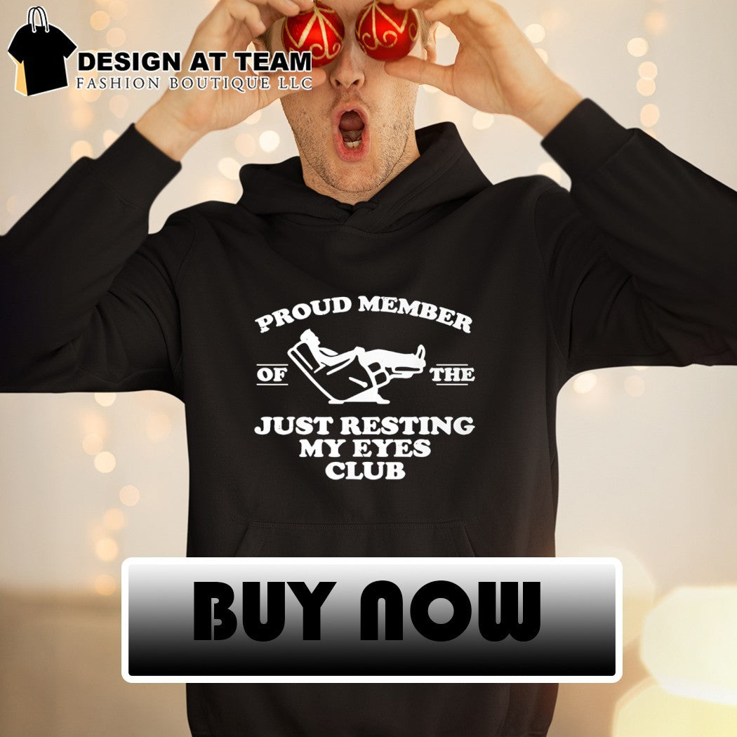 Proud member of the just resting my eyes club shirt