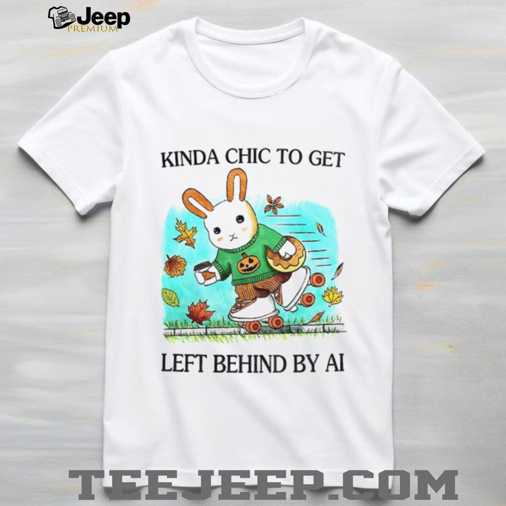 Rabbit Kinda Chic To Get Left Behind By AI Happy Fall shirt