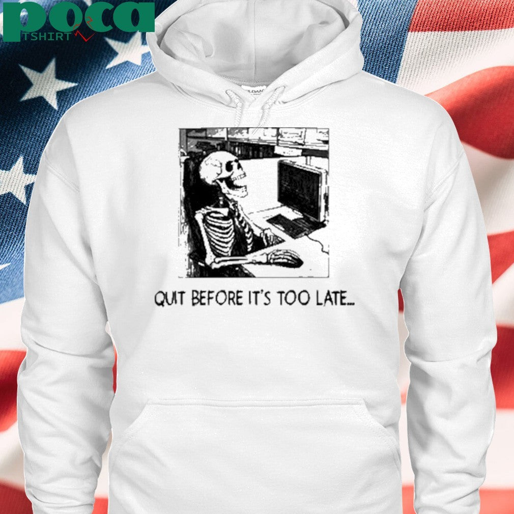 Quit Before It’s Too Late Shirt