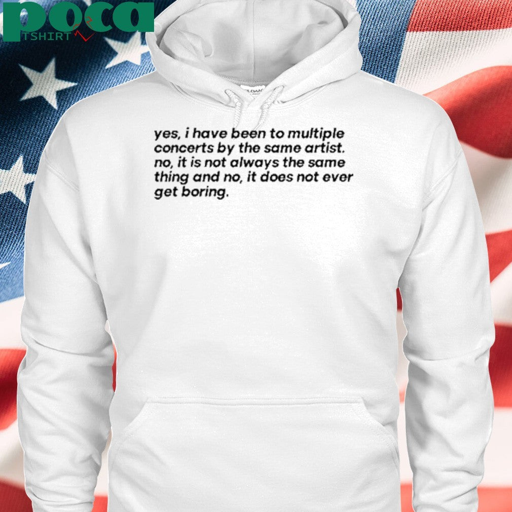 Yes I Have Been To Multiple Concerts By The Same Artist Shirt