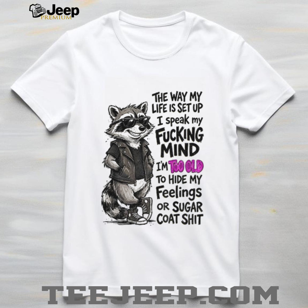Raccoon Animal Shirt The Way My Life Is Set Up I Speak My Fucking Mind Too Old