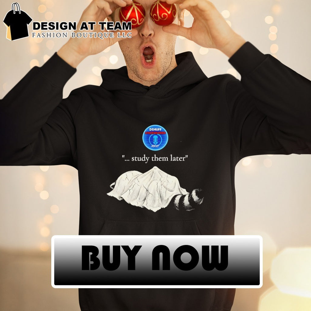 Raccoon Dehuff Uncensored study them later shirt