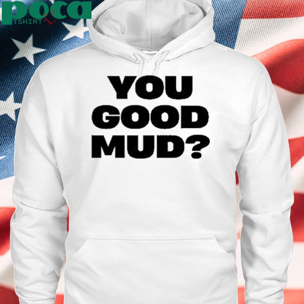 Rakai You Good Mud Shirt