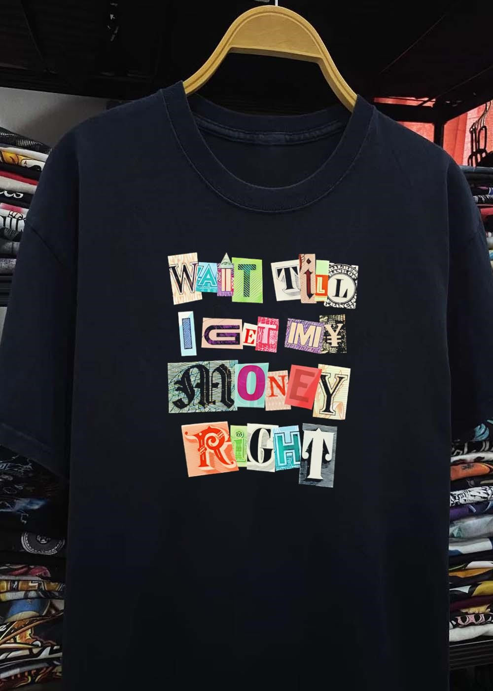 Ransom Note Typography Wait Till I Get My Money Right Graphic T-Shirt
