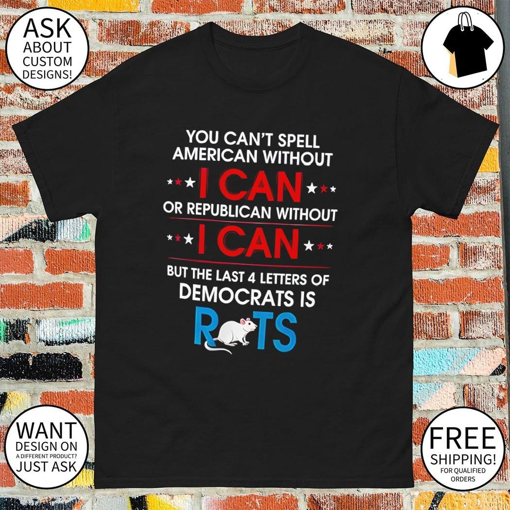Rat you can’t spell American without I can or republican without I can shirt