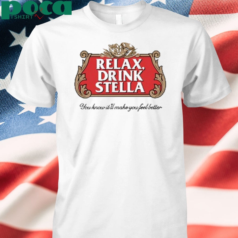 Relax Drink Stella You Know It’ll Make You Feel Better shirt
