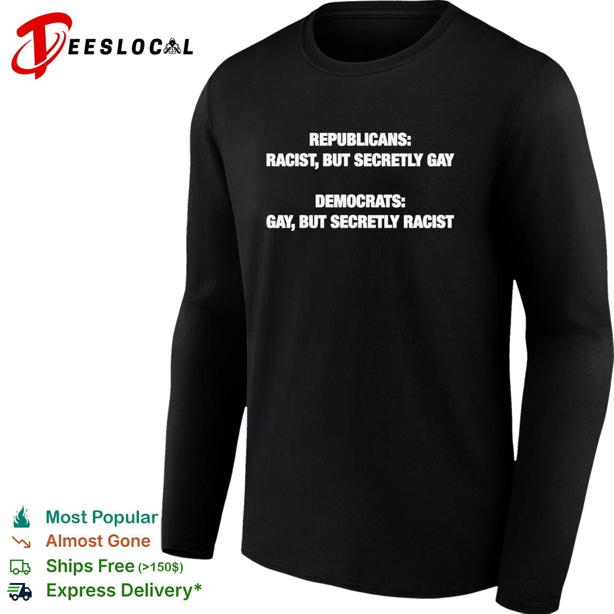 Republicans racist but secretly gay Democrats gay but secretly racist political shirt