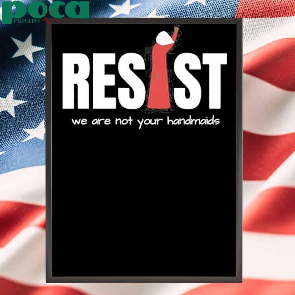 Resist Feminist We Are Not Your Handmaids Shirt