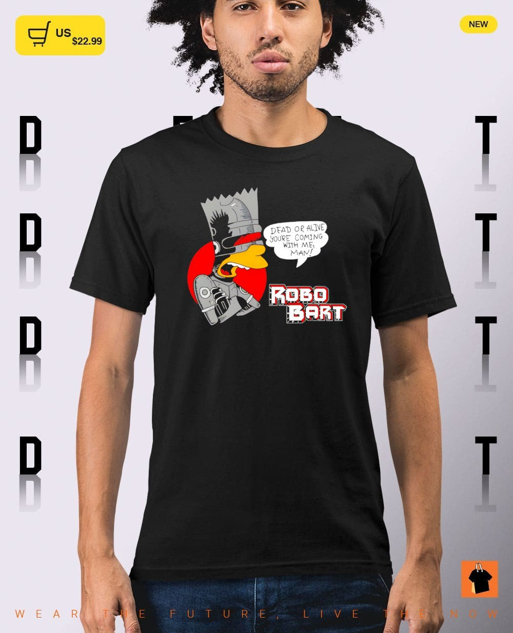 Robo bart dead or alive you’re coming with me man shirt