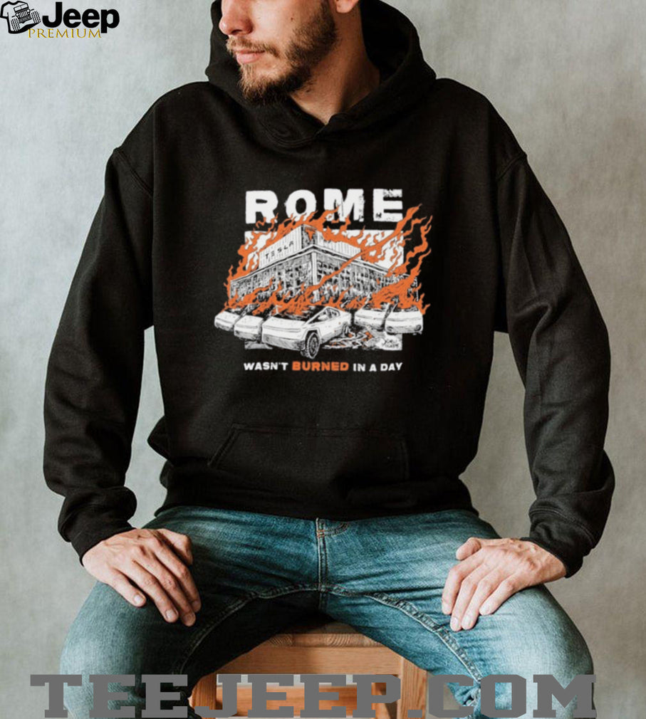 Rome Wasn’t Burned In A Day shirt
