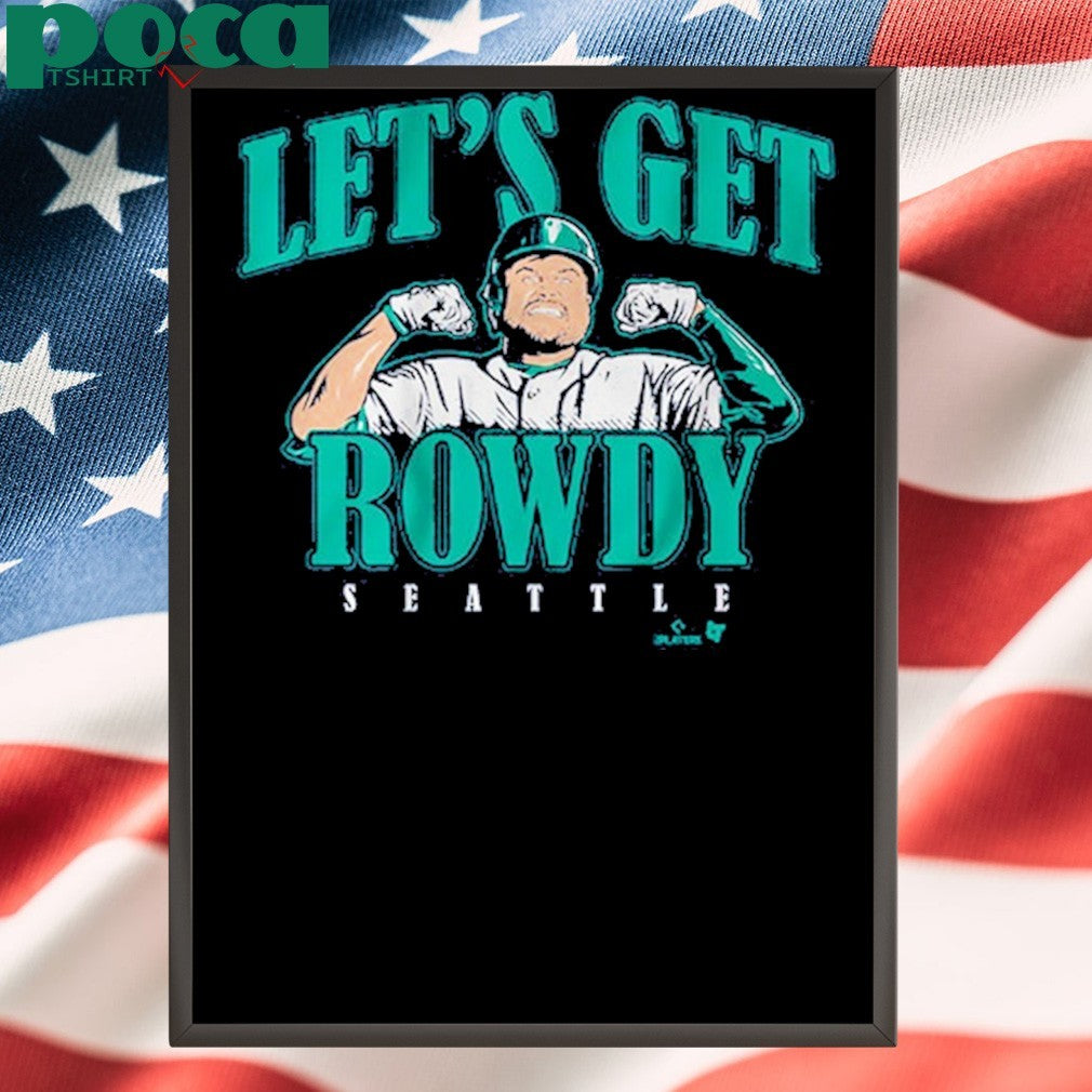 Rowdy tellez Seattle let’s get rowdy shirt