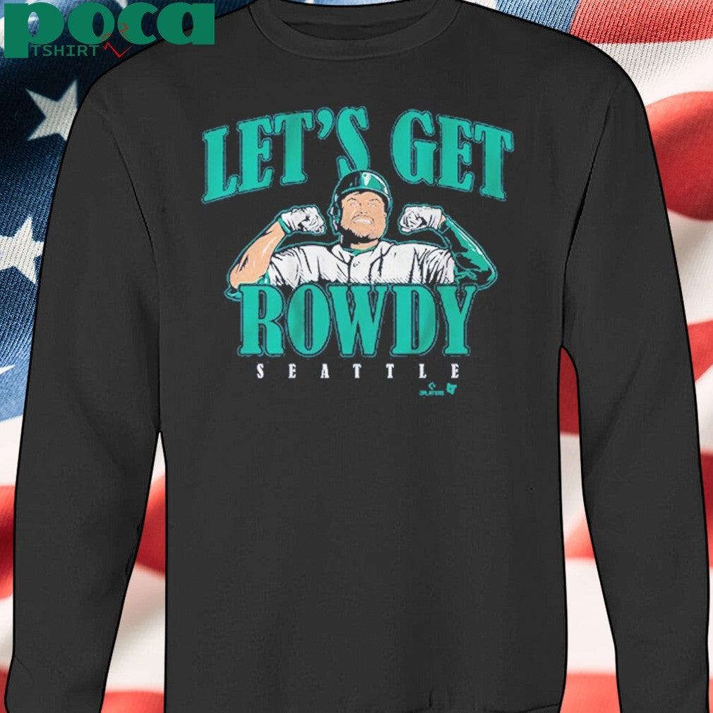 Rowdy tellez Seattle let’s get rowdy shirt