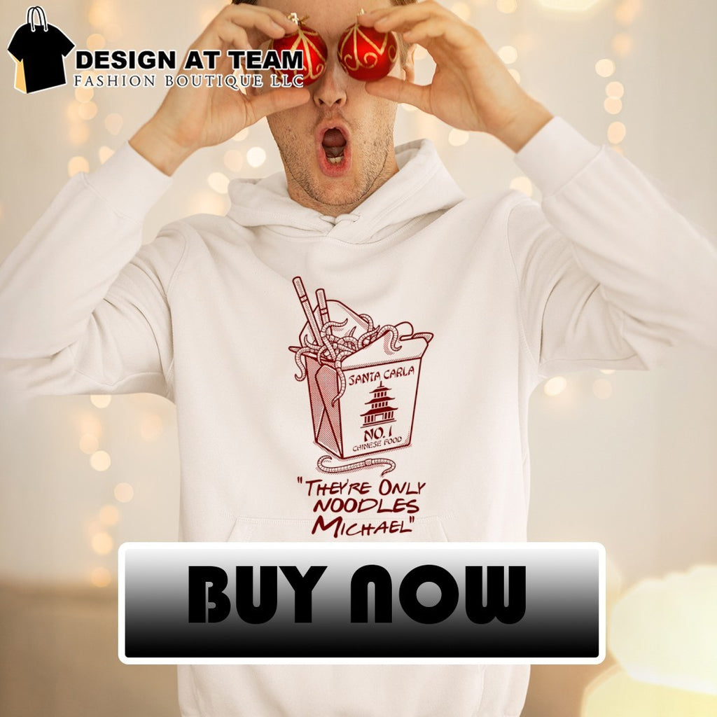 Santa Carla No 1 Chinese food they’re only noodles michael shirt