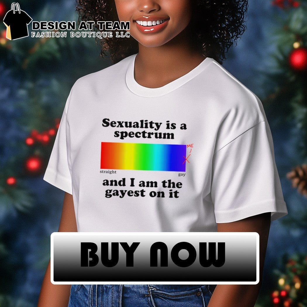 Sexuality is a spectrum straight gay and I am the gayest on it Pride Month shirt