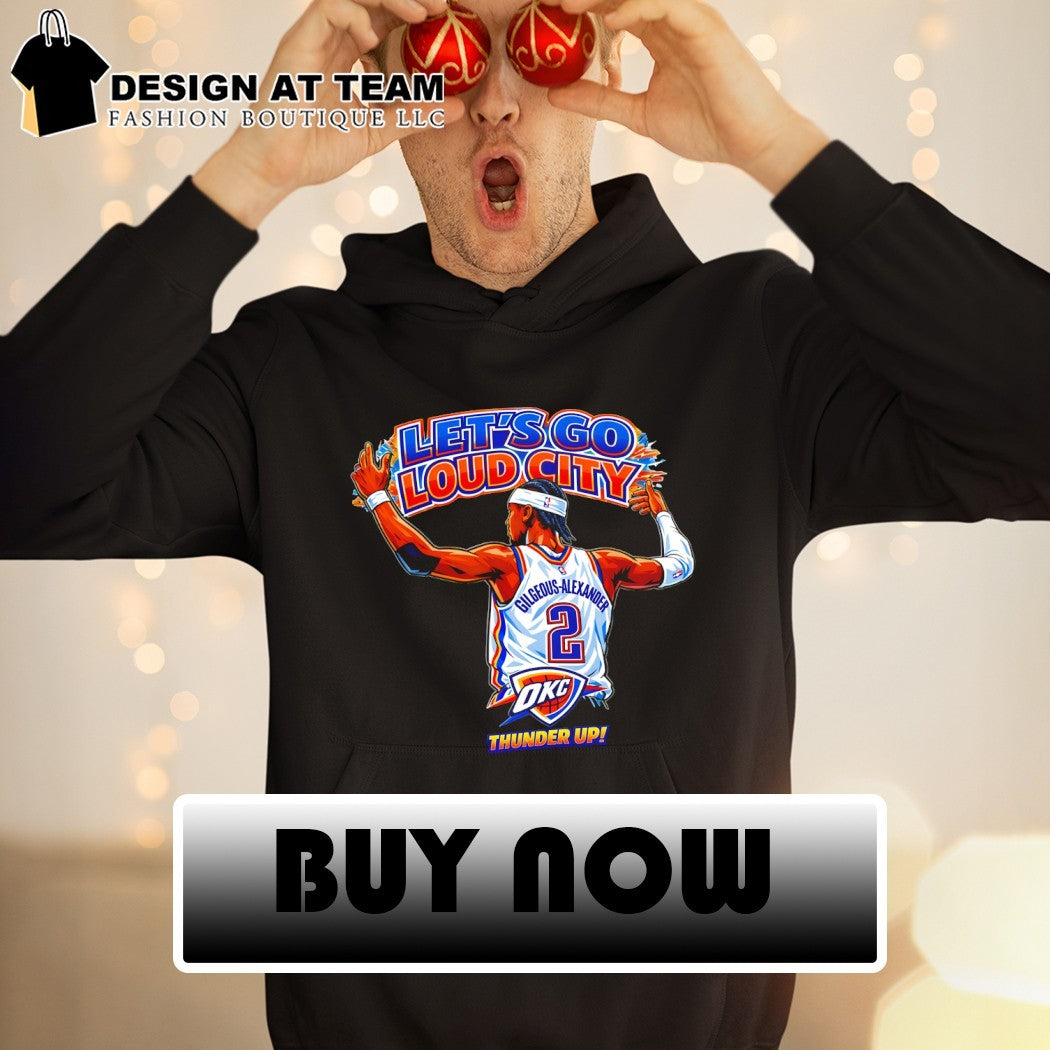 Shai Gilgeous-Alexander Oklahoma City Thunder Basketball Let’s Go Loud City Thunder Up shirt