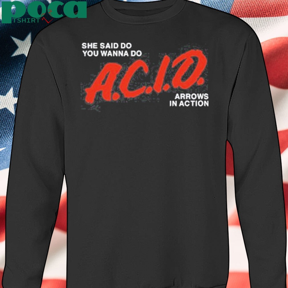 She Said Do You Wanna Do Acid Arrows In Action shirt