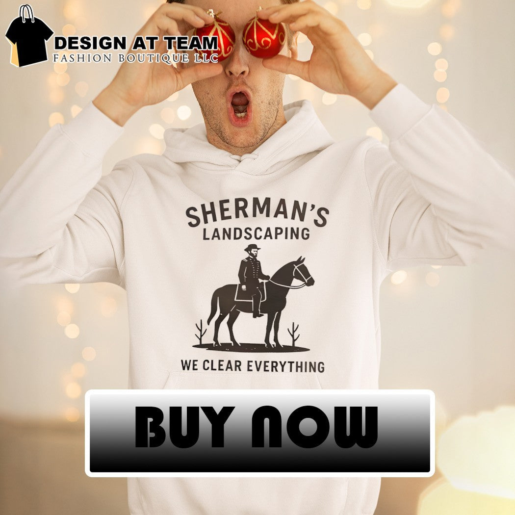 Sherman’s landscaping we clear everything Civil War Buff William Tecumseh Sherman shirt